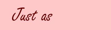 Just as